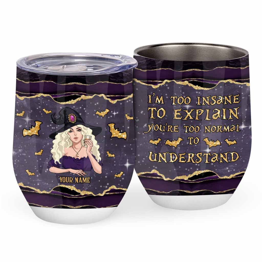 I'm Too Insane To Explain - Personalized Witch Wine Tumbler