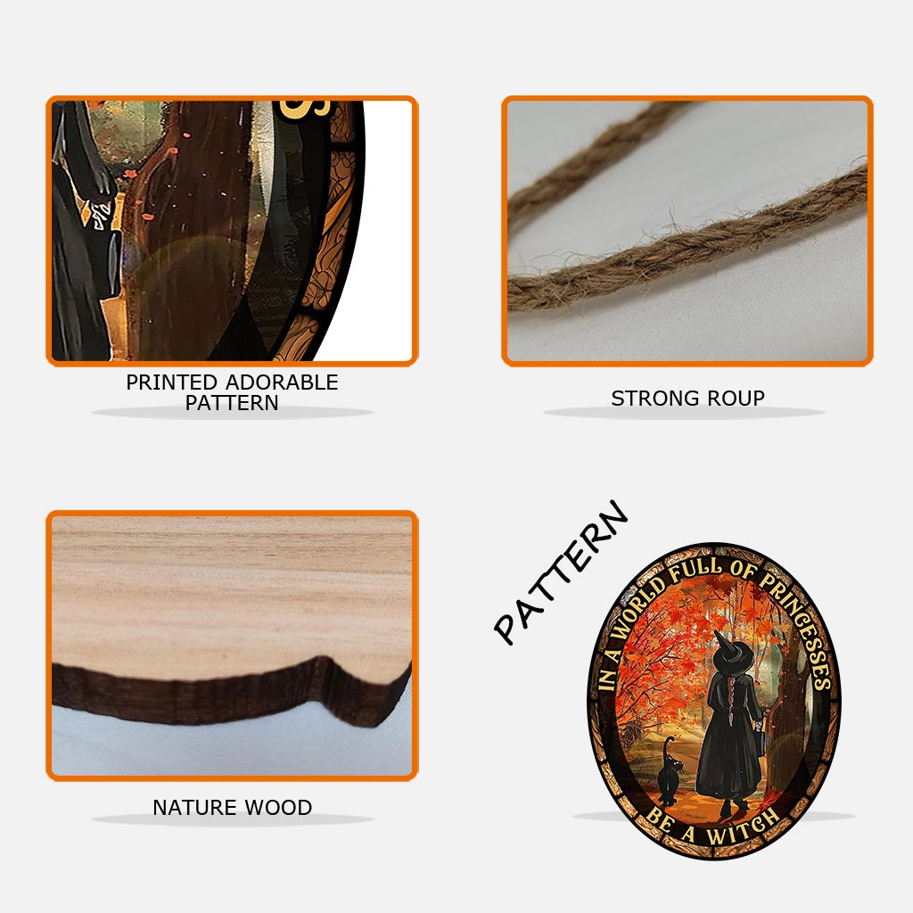 In A World Full of Princesses Be A Witch - Witch Wood Sign