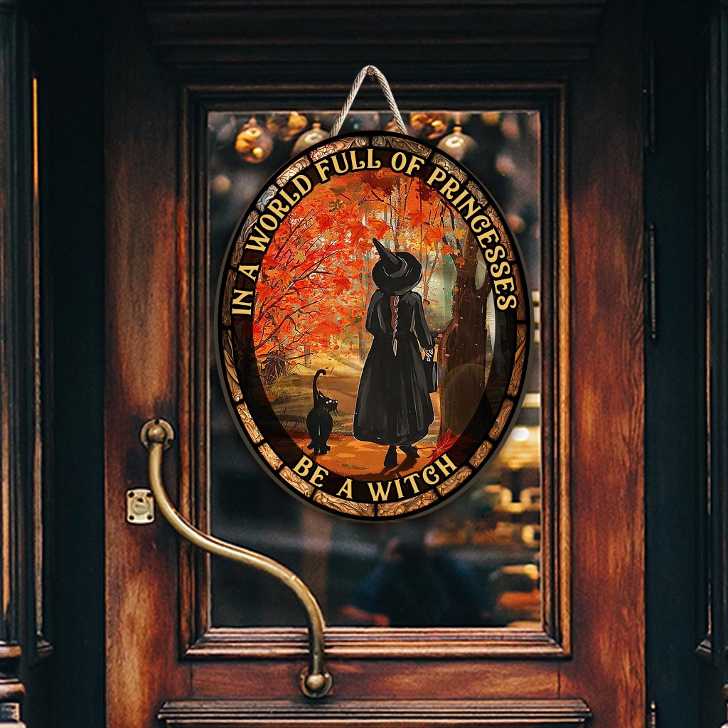 In A World Full of Princesses Be A Witch - Witch Wood Sign
