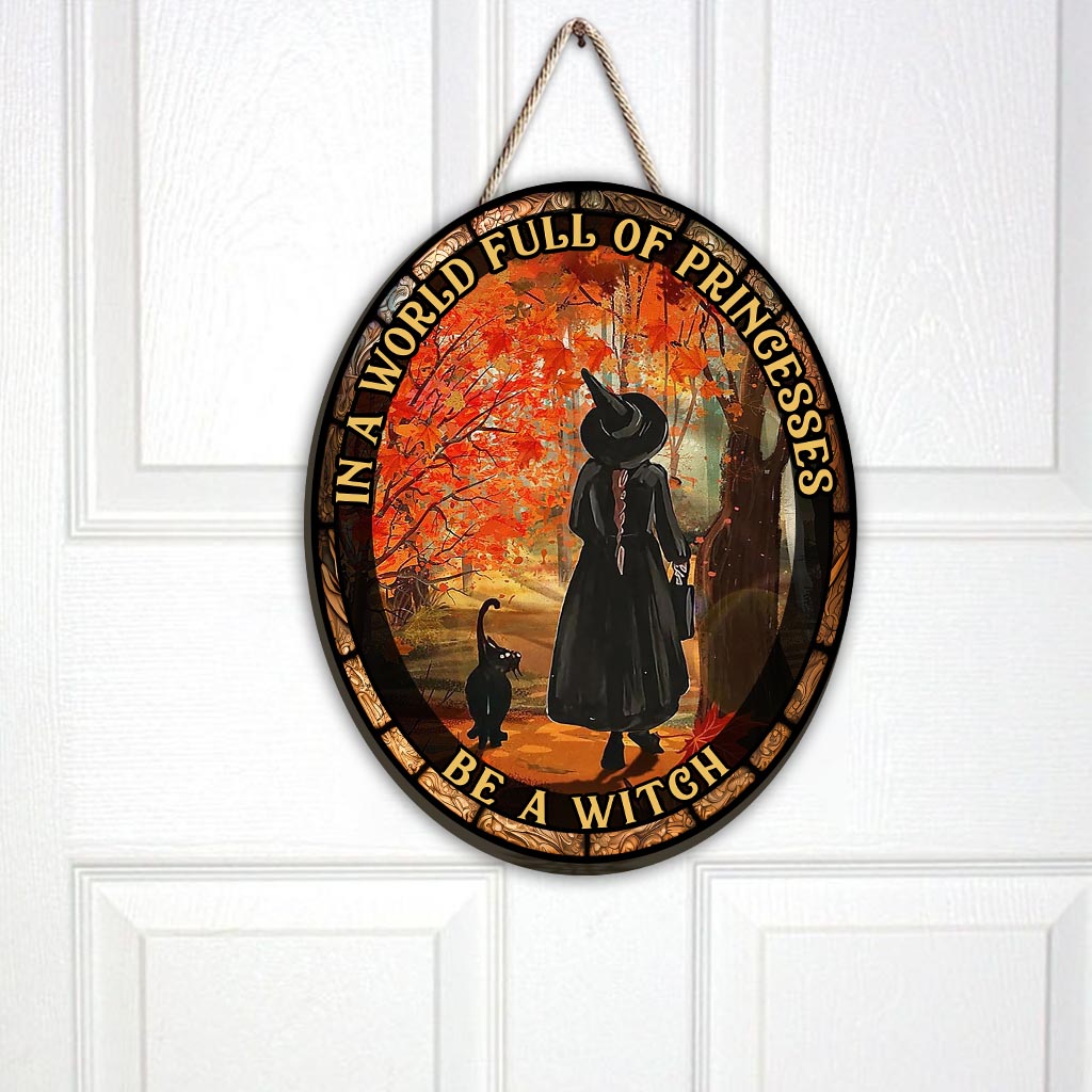 In A World Full of Princesses Be A Witch - Witch Wood Sign