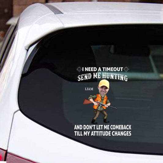 I Need A Timeout Send Me Hunting And Don’t Let Me Comeback Till My Attitude Changes - Personalized Hunting Decal Full