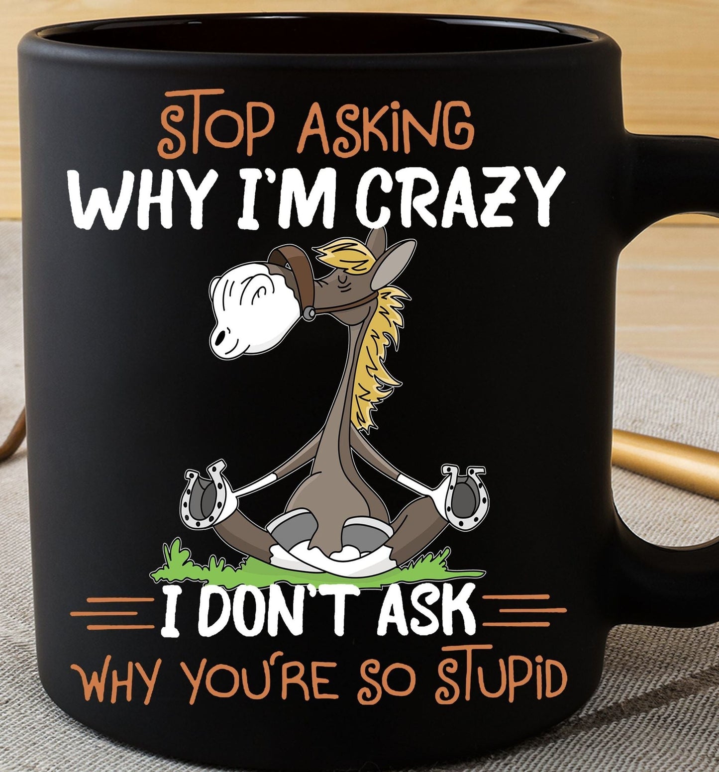 Stop Asking Why I'm Crazy Horse Mug 0523
