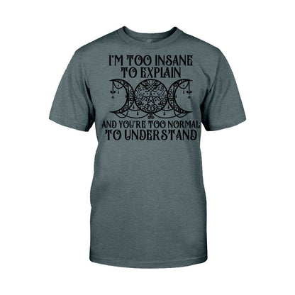 I'm Too Insane To Explain You're Too Normal To Understand - Witch T-shirt and Hoodie