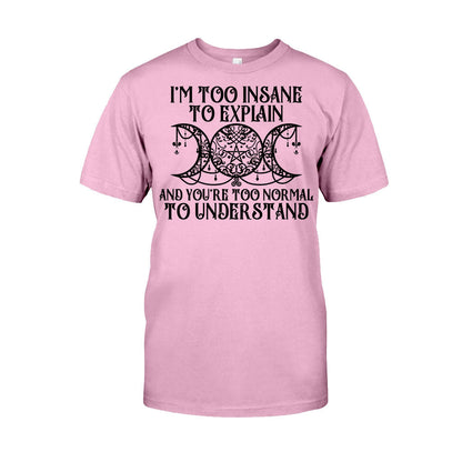 I'm Too Insane To Explain You're Too Normal To Understand - Witch T-shirt and Hoodie