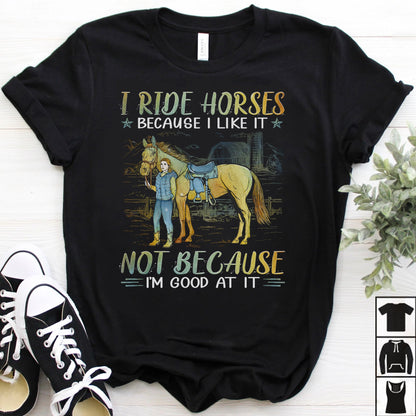 I Ride Horses Because I Like It Horse T-shirt and Hoodie 0523