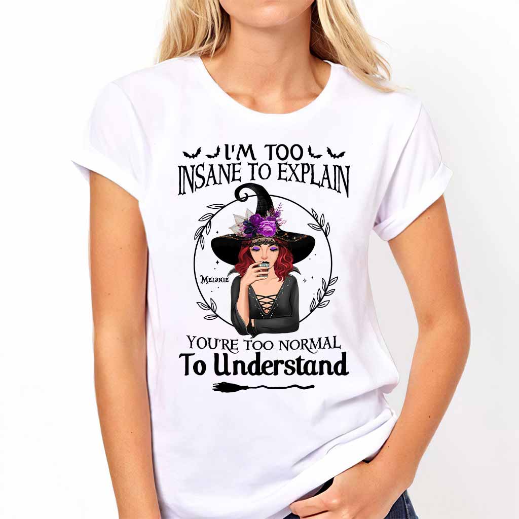 I'm Too Insane To Explain - Personalized Witch T-shirt and Hoodie