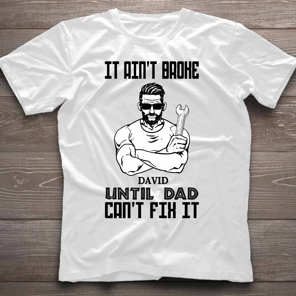 It Ain't Broke Until Dad Can't Fix It - Personalized Father's Day T-shirt and Hoodie