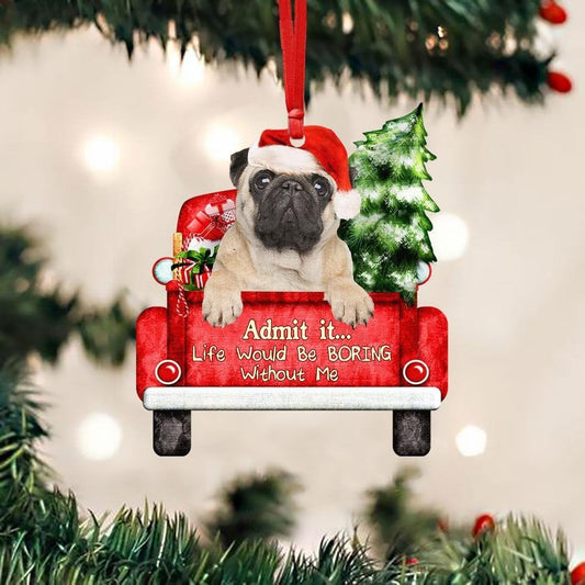 Pug On The Red Truck Life Would Be Boring Without Me - Dog Ornament (Printed On Both Sides) 1122
